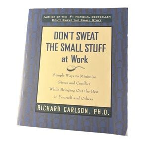 Don't Sweat the Small Stuff at Work Simple Ways to Minimize Stress and Conflict